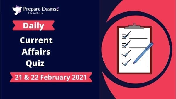 Daily Current Affairs Quiz 21 & 22 February 2021