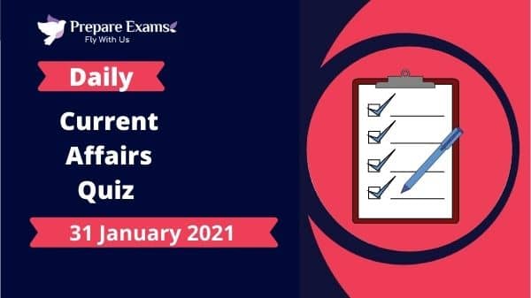 Daily Current Affairs Quiz 31 January 2021