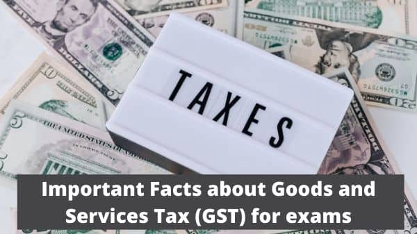 Important Facts about Goods and Services Tax for exams