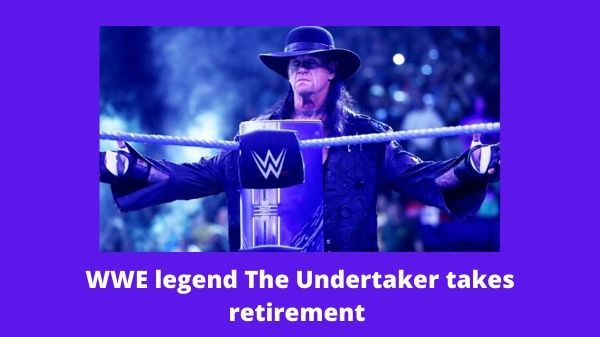 WWE legend The Undertaker takes retirement