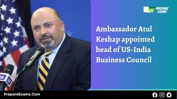 Ambassador Atul Keshap appointed head of US-India Business Council