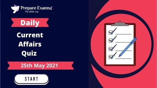 Daily Current Affairs Quiz 25 May 2021
