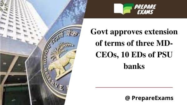 Govt approves extension of terms of three MD-CEOs, 10 EDs of PSU banks