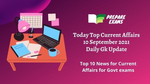Today Top Current Affairs 10 September 2021: Daily Gk Update