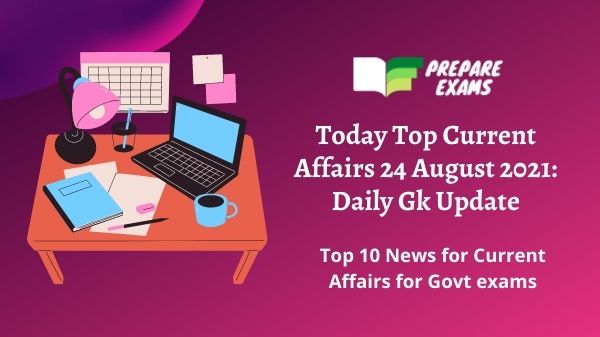 Today Top Current Affairs 24 August 2021: Daily Gk Update