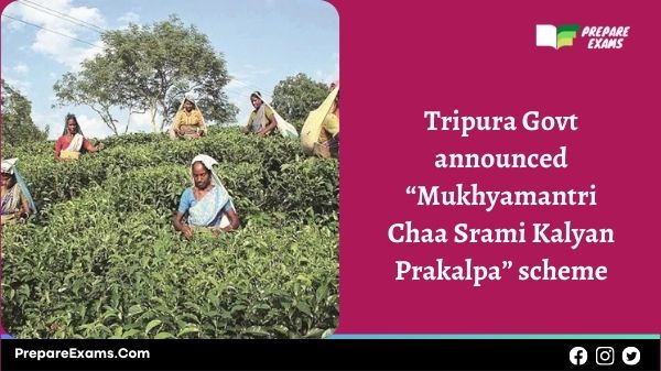 Tripura Govt announced “Mukhyamantri Chaa Srami Kalyan Prakalpa” scheme