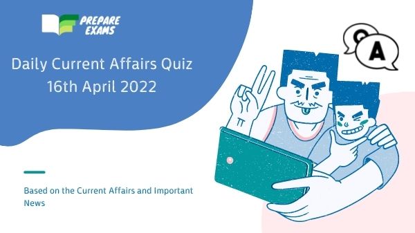 Daily Current Affairs Quiz 16 April 2022