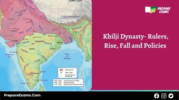 Khilji Dynasty- Rulers, Rise, Fall and Policies