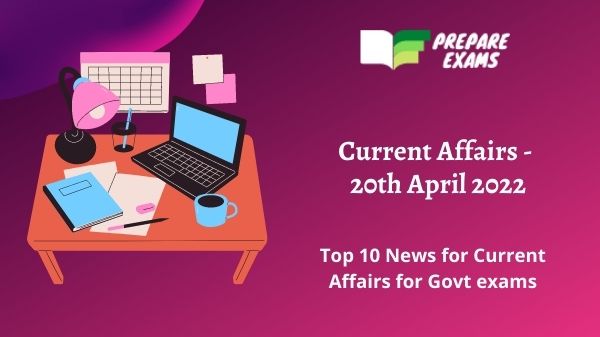 Today Top Current Affairs 20 April 2022