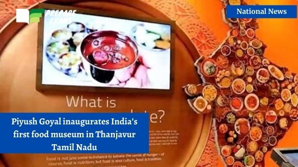 Piyush Goyal inaugurates India’s first food museum in Thanjavur Tamil Nadu