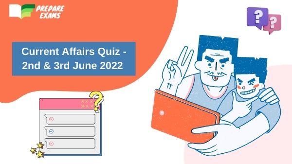 Current Affairs Quiz 2 & 3 June 2022
