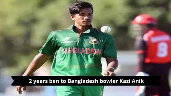 2 years ban to Bangladesh bowler Kazi Anik