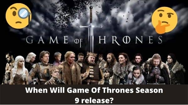 When Will Game Of Thrones Season 9 release: Know Date