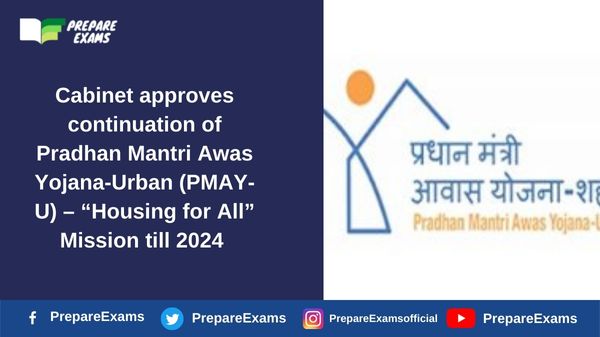 Cabinet approves continuation of Pradhan Mantri Awas Yojana-Urban (PMAY-U) – “Housing for All” Mission till 2024