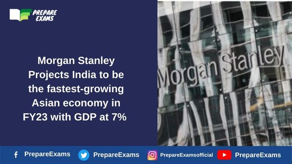 Morgan Stanley Projects India to be the fastest-growing Asian economy in FY23 with GDP at 7%