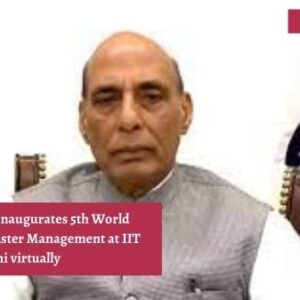 Rajnath Singh inaugurates 5th World Congress on Disaster Management at IIT Delhi virtually