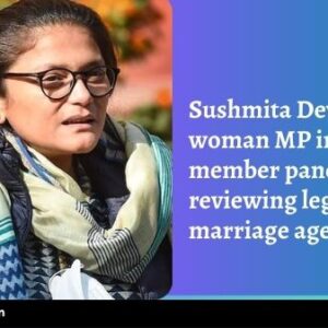 Sushmita Dev a lone woman MP in 31-member panel reviewing legal marriage age