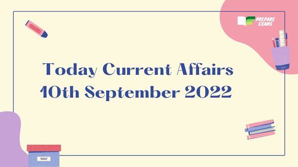 Today Current Affairs 10 September 2022