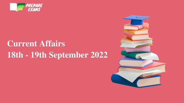 Today Top Current Affairs 18 & 19 September 2022