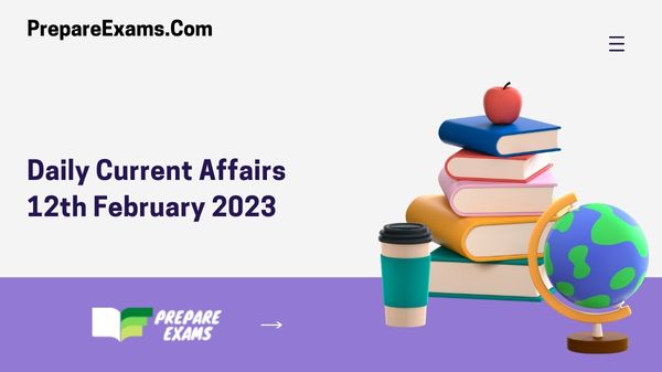 Daily Current Affairs 12th February 2023