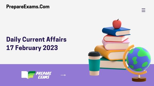 Daily Current Affairs 17 February 2023