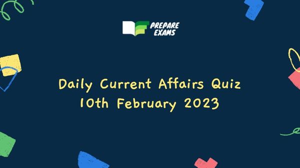 Daily Current Affairs Quiz 10th February 2023
