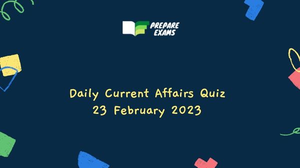 Daily Current Affairs Quiz 23 February 2023