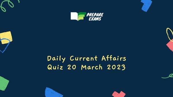 Daily Current Affairs Quiz 20 March 2023