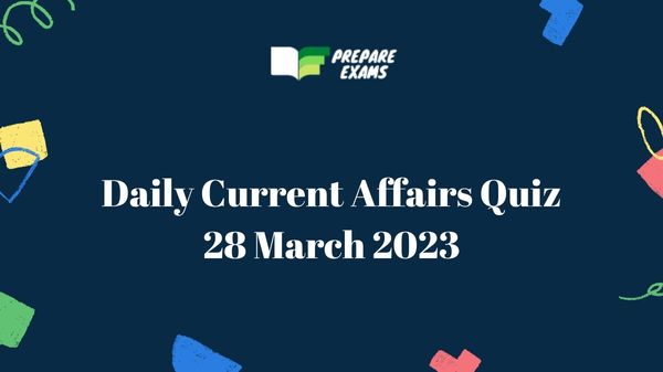 Daily Current Affairs Quiz 28 March 2023