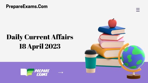 Daily Current Affairs 18 April 2023