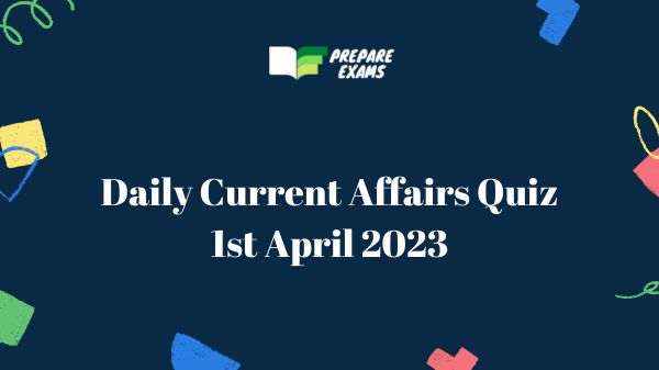 Daily Current Affairs Quiz 1 April 2023