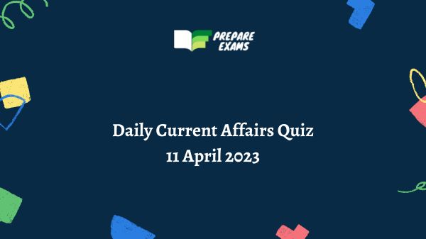 Daily Current Affairs Quiz 11 April 2023