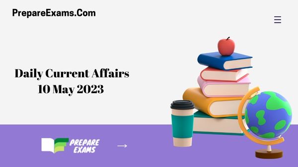 Daily Current Affairs 10 May 2023