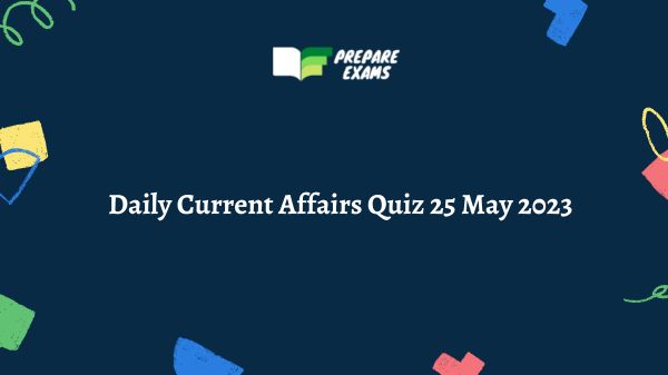 Daily Current Affairs Quiz 25 May 2023