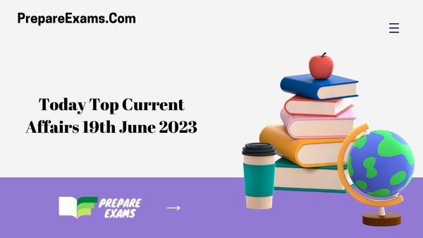 Today Top Current Affairs 19th June 2023
