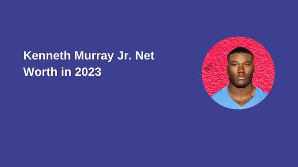 Kenneth Murray Jr. Net Worth in 2023