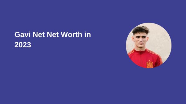 Gavi Net Net Worth in 2023