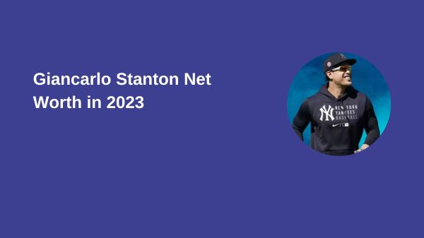 Giancarlo Stanton Net Worth in 2023