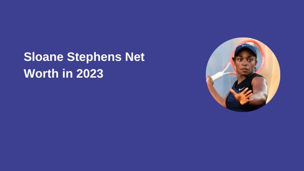 Sloane Stephens Net Worth in 2023