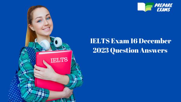 IELTS Exam 16 December 2023 Question Answers